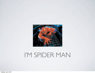I’M SPIDER MAN

Tuesday, July 5, 2011
 
