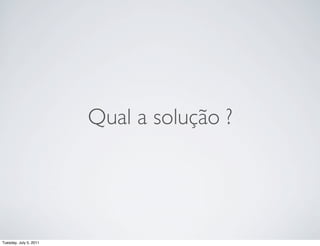 Qual a solução ?




Tuesday, July 5, 2011
 