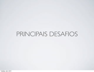 PRINCIPAIS DESAFIOS




Tuesday, July 5, 2011
 