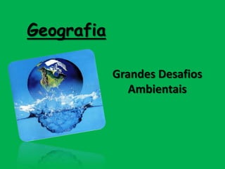 Geografia Grandes Desafios Ambientais 