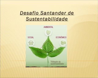 Desafio Santander de
Sustentabilidade
 