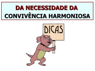 DA NECESSIDADE DA
CONVIVÊNCIA HARMONIOSA
 