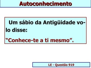 Autoconhecimento


 Um sábio da Antigüidade vo-
lo disse:
“Conhece-te a ti mesmo”.



               LE - Questão 919
 