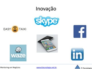 Inovação 
Mentoring em Negócios www.titecnologia.net.br TI Tecnologia 
 