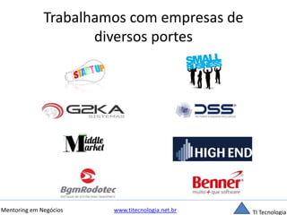 Trabalhamos com empresas de 
diversos portes 
Mentoring em Negócios www.titecnologia.net.br TI Tecnologia 
 