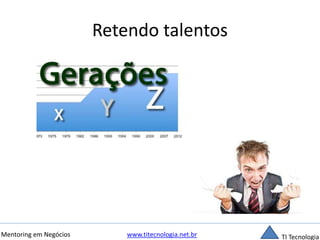 Retendo talentos 
Mentoring em Negócios www.titecnologia.net.br TI Tecnologia 
 