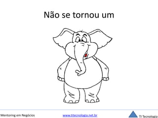 Não se tornou um 
Mentoring em Negócios www.titecnologia.net.br TI Tecnologia 
 