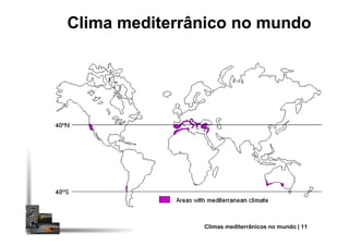 Clima mediterrânico no mundoClima mediterrânico no mundo
Climas mediterrânicos no mundo | 11
 