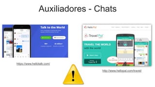 Auxiliadores - Chats
https://www.hellotalk.com/
http://www.hellopal.com/travel/
 