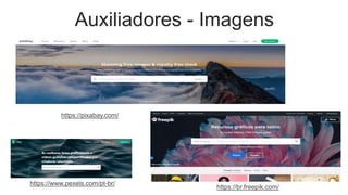Auxiliadores - Imagens
https://br.freepik.com/
https://pixabay.com/
https://www.pexels.com/pt-br/
 