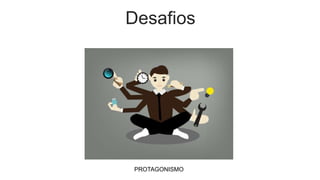 Desafios
PROTAGONISMO
 