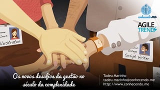 Os novos desafios da gestão no
século da complexidade
Tadeu Marinho
tadeu.marinho@conhecendo.me
http://www.conhecendo.me
 