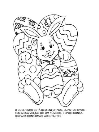 O COELHINHO ESTÁ BEM ENFEITADO. QUANTOS OVOS TEM Á SUA VOLTA? DIZ UM NÚMERO, DEPOIS CONTA-OS PARA CONFIRMAR. ACERTASTE? 