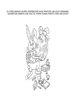 O COELHINHO QUER OFERECER AOS PINTOS UM OVO GRANDE. QUANTOS AINDA LHE FALTA, PARA CADA PINTO TER UM OVO? 