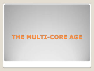 THE MULTI-CORE AGE
 