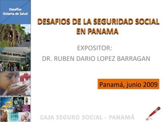 EXPOSITOR:  DR. RUBEN DARIO LOPEZ BARRAGAN Panamá, junio 2009 
