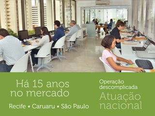 Há 15 anos
no mercado Atuação
nacional
Operação
descomplicada
 