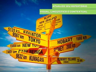 ATUALIZE SEU REPERTÓRIO
VISUAL, LINGÜÍSTICO E CONTEXTUAL
 