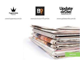 www.hypeness.com.br www.brainstorm9.com.br www.updateordie.com.br
DICAS
 