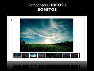 Componentes RICOS e
    BONITOS
 