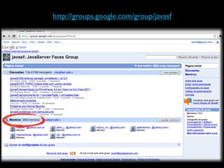 http://groups.google.com/group/javasf
 