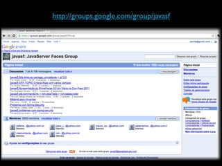 http://groups.google.com/group/javasf
 