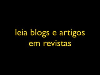 leia blogs e artigos
    em revistas
 