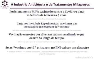 A Indústria Anticiência e de Tratamentos Milagrosos
https://medicospelavidacovid19.com.br/
 