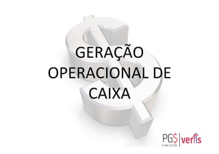 GERAÇÃO	
  
OPERACIONAL	
  DE	
  
CAIXA	
  
 