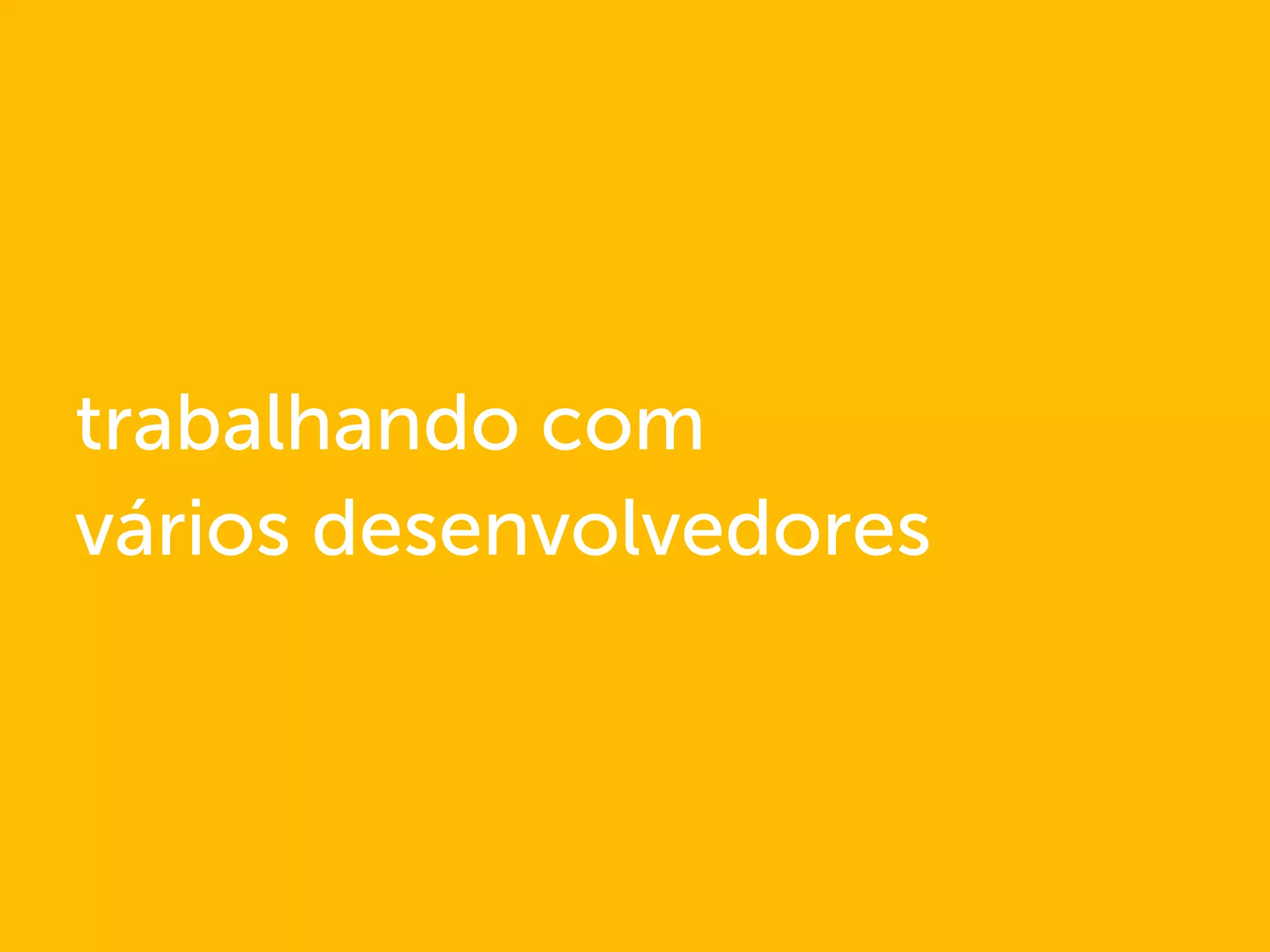 trabalhando com
vários desenvolvedores
 