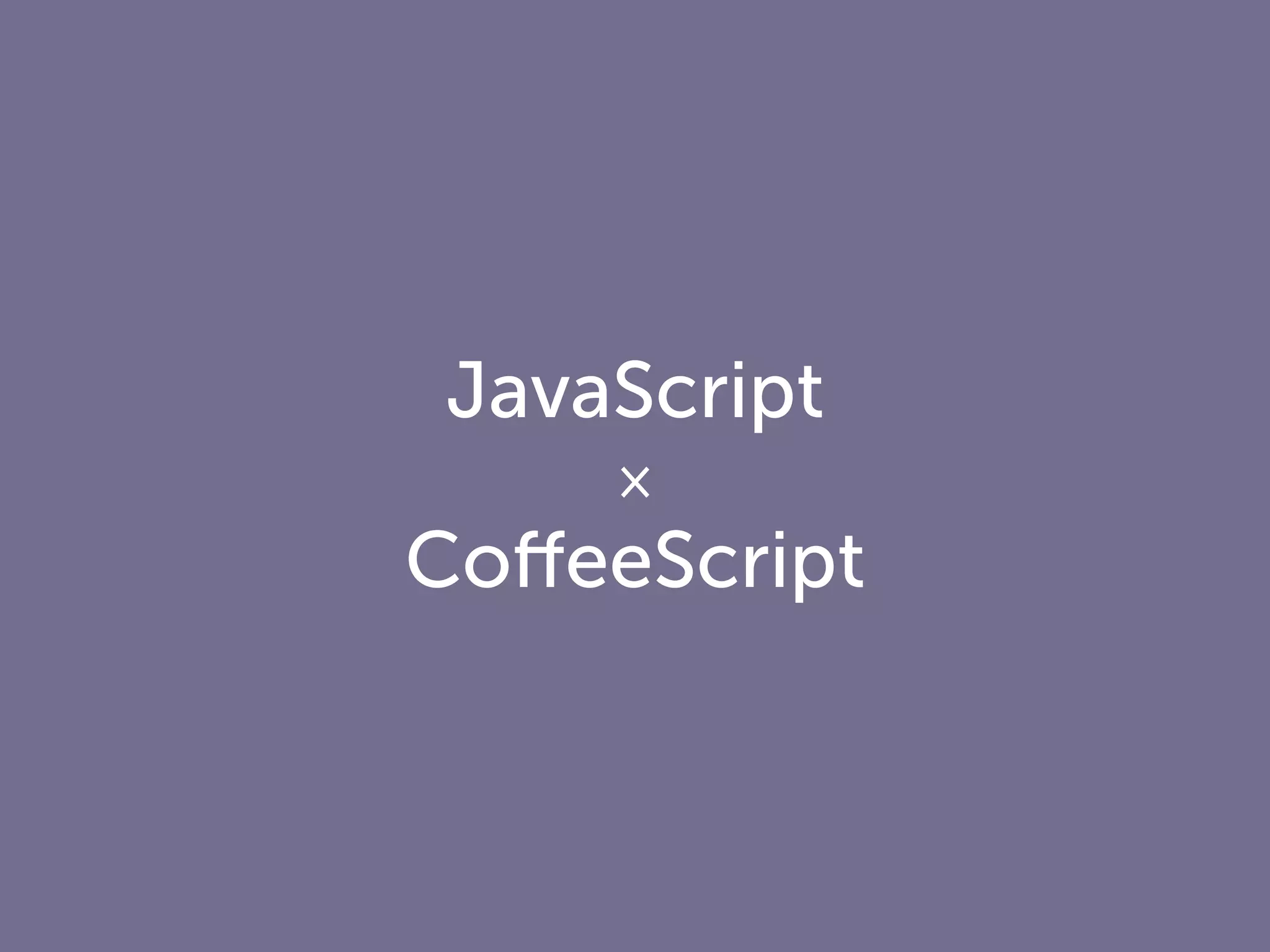 JavaScript
×
CoffeeScript
 