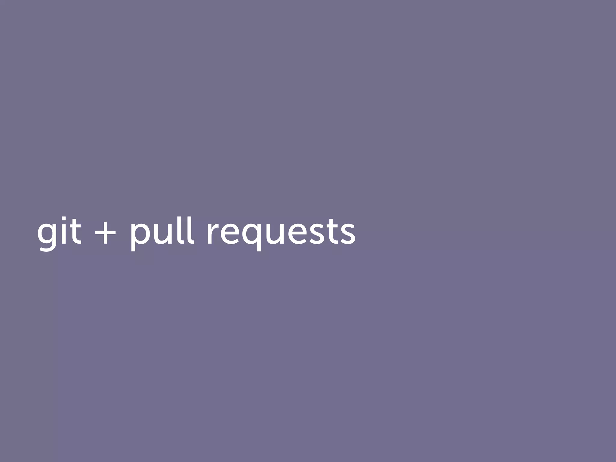 git + pull requests
 
