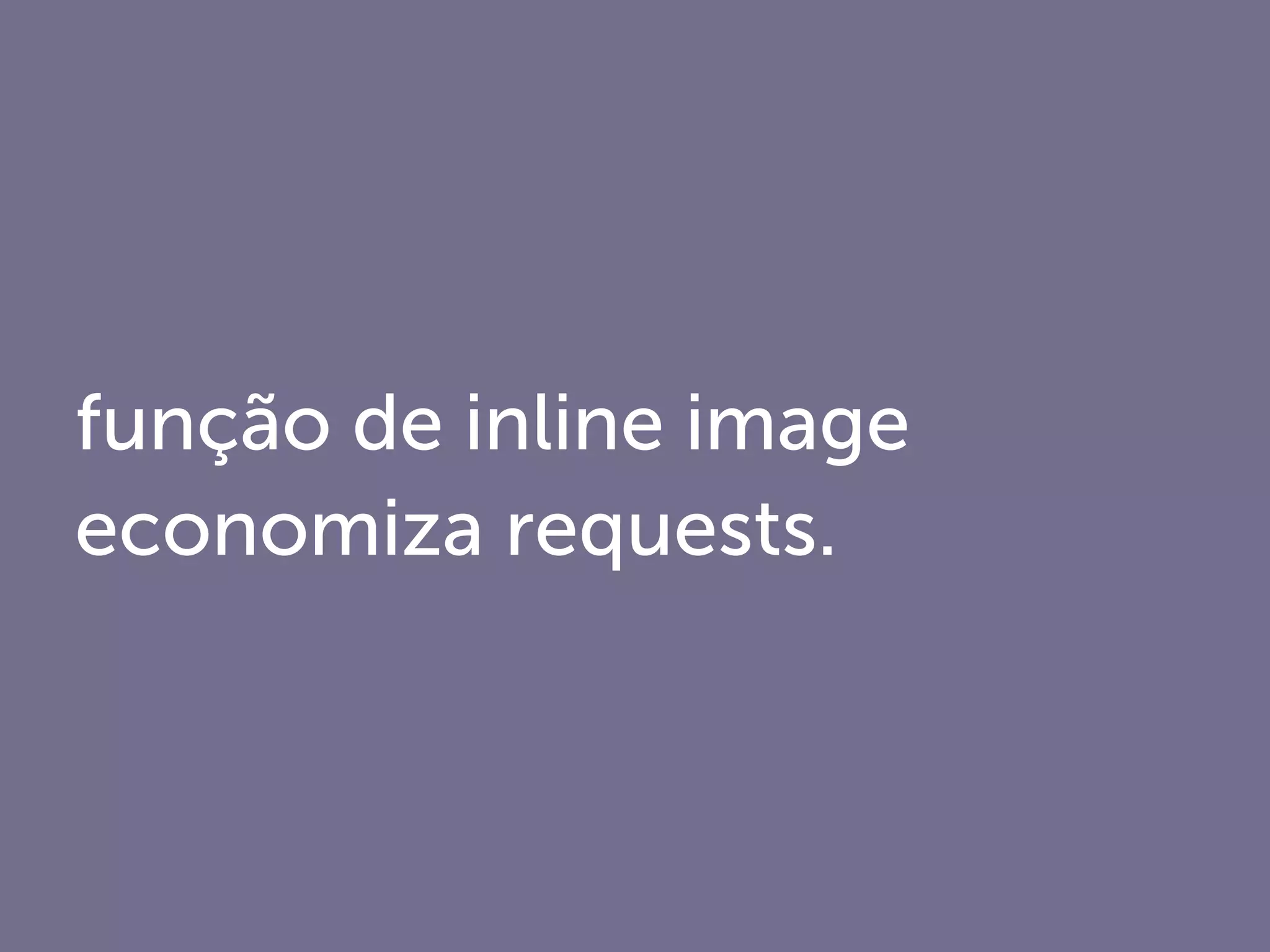 função de inline image
economiza requests.
 