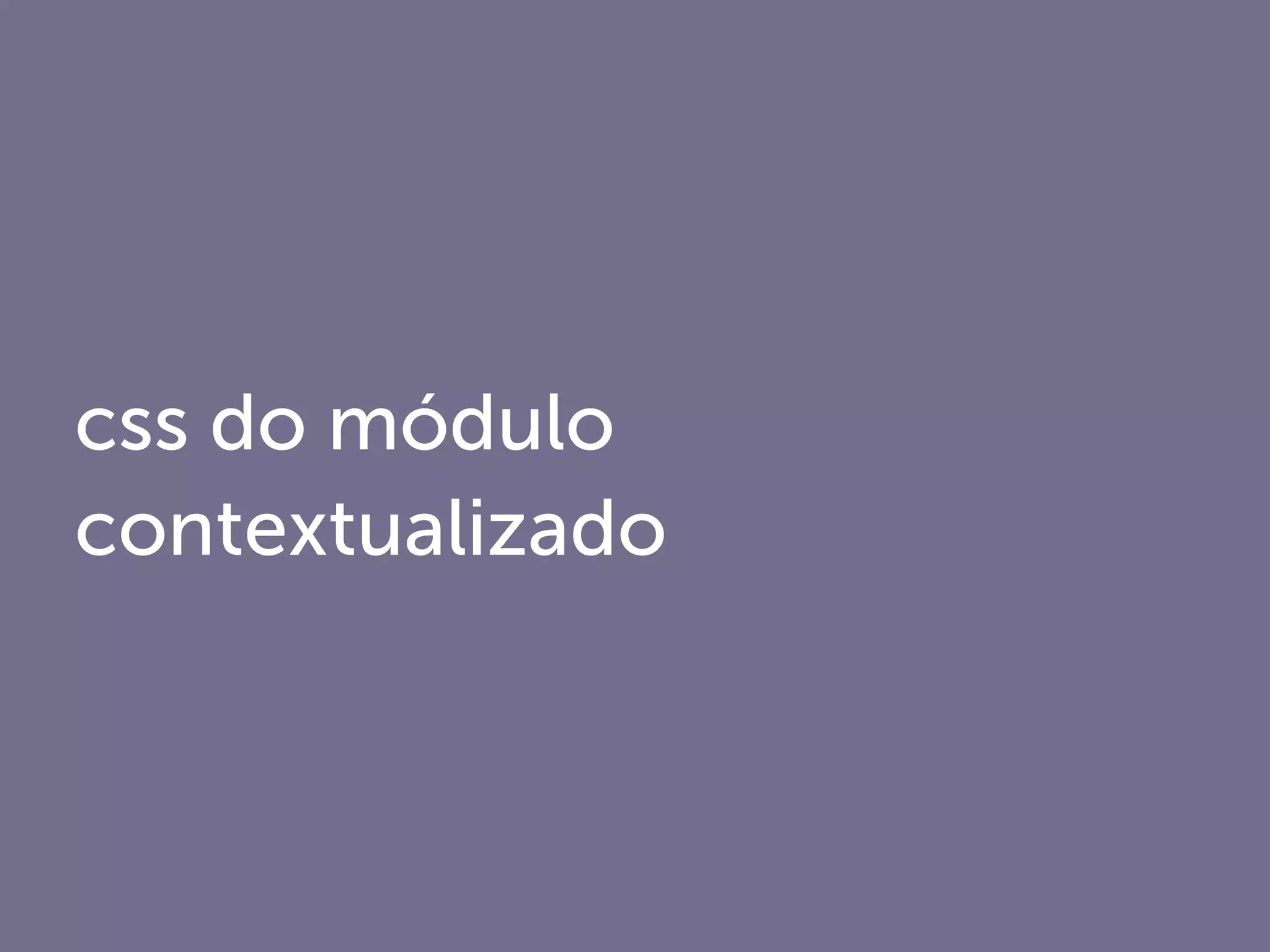 css do módulo
contextualizado
 