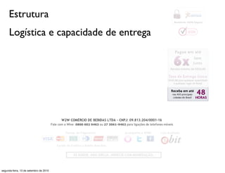 Estrutura
     Logística e capacidade de entrega




segunda-feira, 13 de setembro de 2010
 