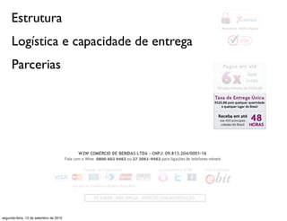 Estrutura
     Logística e capacidade de entrega
     Parcerias




segunda-feira, 13 de setembro de 2010
 