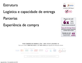 Estrutura
     Logística e capacidade de entrega
     Parcerias
     Experiência de compra




segunda-feira, 13 de setembro de 2010
 