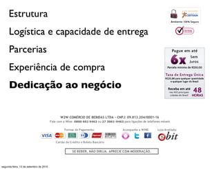 Estrutura
     Logística e capacidade de entrega
     Parcerias
     Experiência de compra
     Dedicação ao negócio




segunda-feira, 13 de setembro de 2010
 