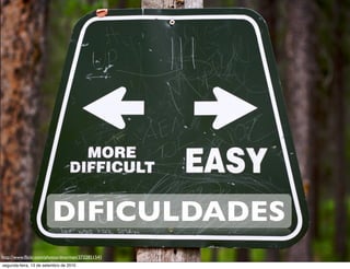 DIFICULDADES
http://www.ﬂickr.com/photos/dnorman/3732851541
segunda-feira, 13 de setembro de 2010
 