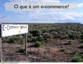 O que é um e-commerce?




http://www.ﬂickr.com/photos/twilight/542907809
segunda-feira, 13 de setembro de 2010
 