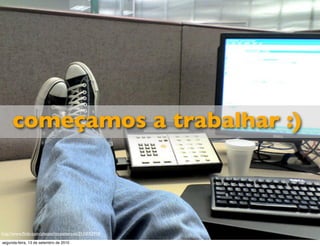começamos a trabalhar :)



http://www.ﬂickr.com/photos/timpatterson/2110002918

segunda-feira, 13 de setembro de 2010
 