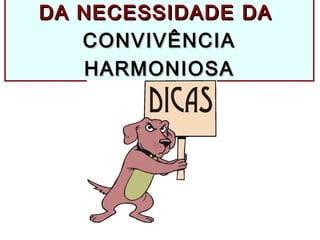 DA NECESSIDADE DADA NECESSIDADE DA
CONVIVÊNCIACONVIVÊNCIA
HARMONIOSAHARMONIOSA
 