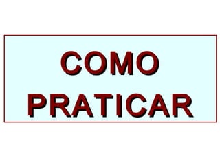 COMOCOMO
PRATICARPRATICAR
 