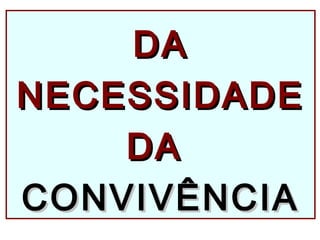 DADA
NECESSIDADENECESSIDADE
DADA
CONVIVÊNCIACONVIVÊNCIA
 