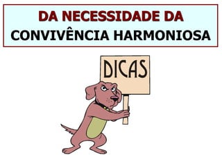 DA NECESSIDADE DA
CONVIVÊNCIA HARMONIOSA
 