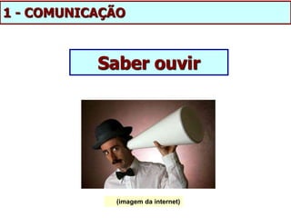 Saber ouvir
1 - COMUNICAÇÃO
(imagem da internet)
 