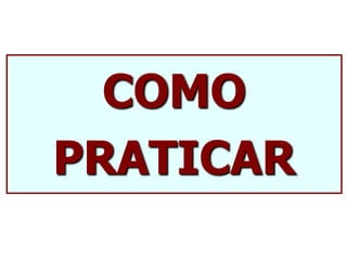 COMO
PRATICAR
 