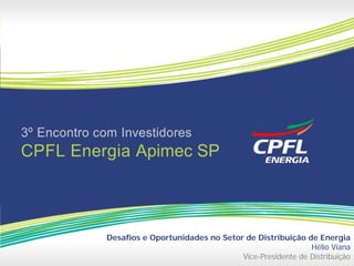 Desafios e Oportunidades no Setor de Distribuição de Energia
                                                    Hélio Viana
                                 Vice-Presidente de Distribuição
 