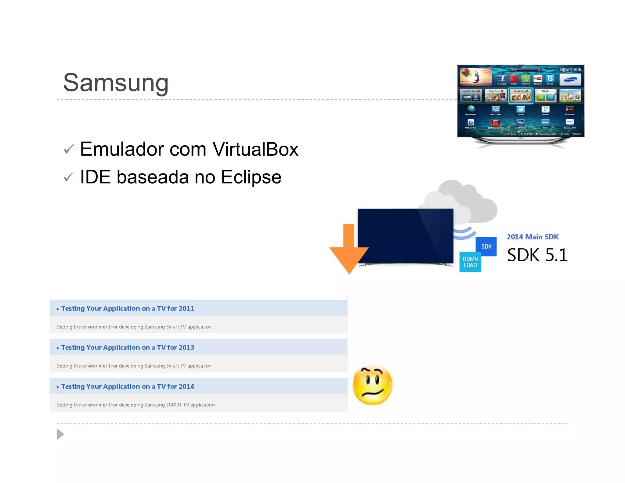 Samsung 
 Emulador com VirtualBox 
 IDE baseada no Eclipse 
 