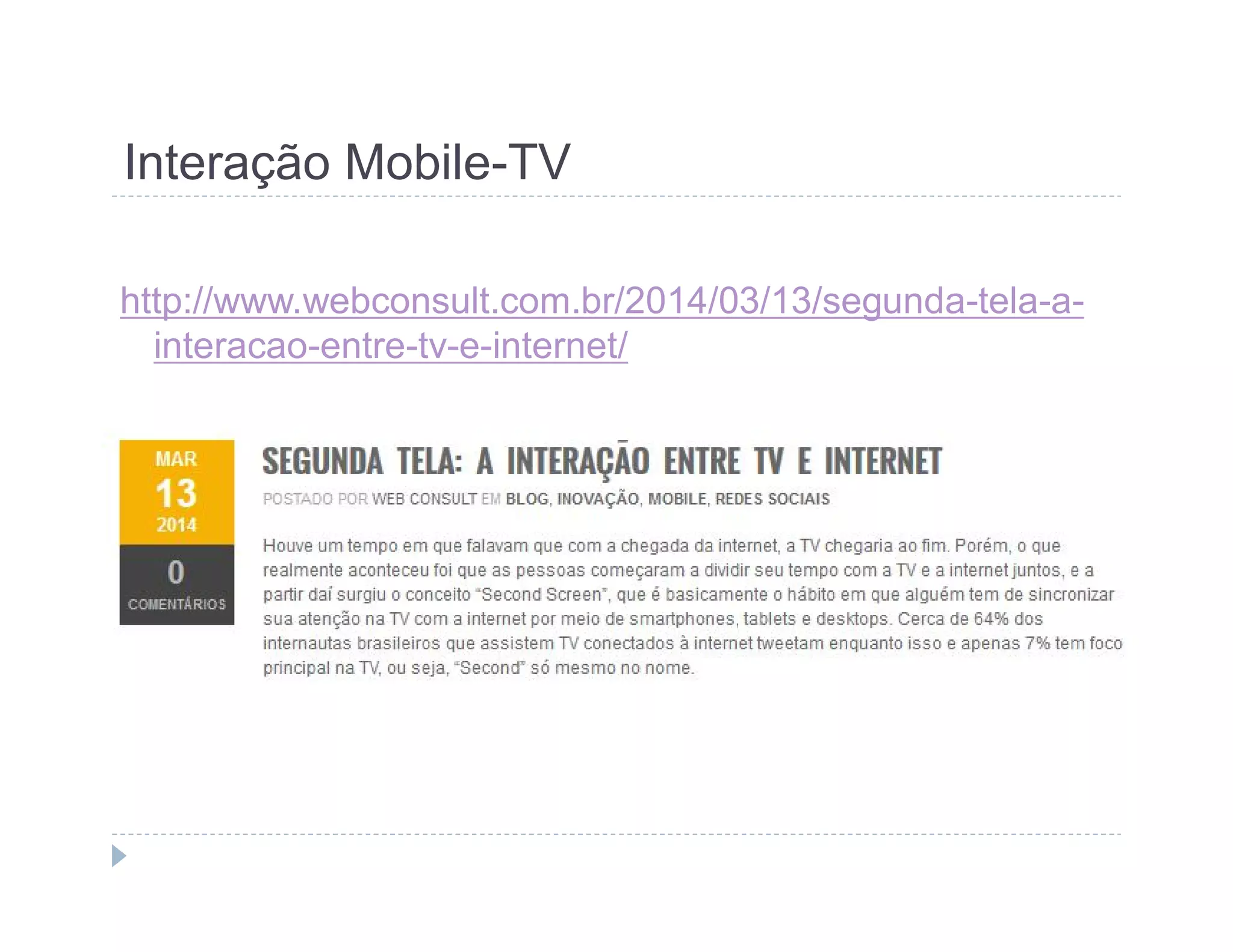 Interação Mobile-TV 
http://www.webconsult.com.br/2014/03/13/segunda-tela-a-interacao- 
entre-tv-e-internet/ 
 
